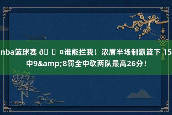 nba篮球赛 😤谁能拦我！浓眉半场制霸篮下 15中9&8罚全中砍两队最高26分！