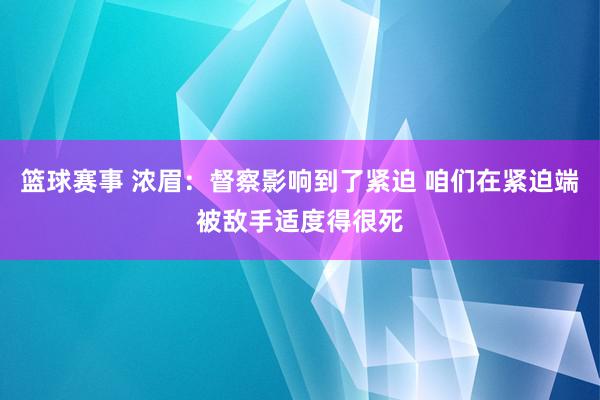 篮球赛事 浓眉：督察影响到了紧迫 咱们在紧迫端被敌手适度得很死