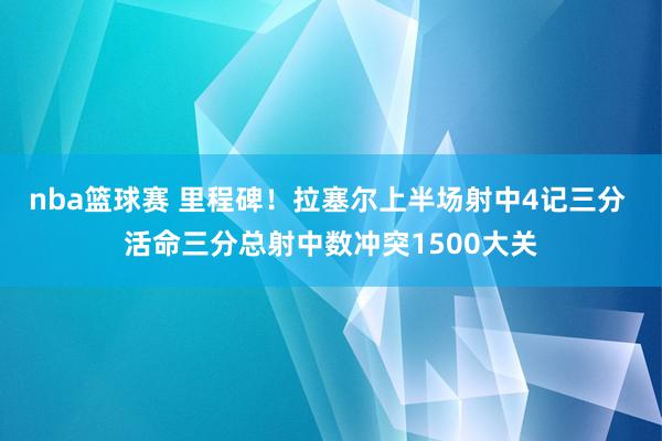 nba篮球赛 里程碑！拉塞尔上半场射中4记三分 活命三分总射中数冲突1500大关