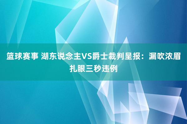 篮球赛事 湖东说念主VS爵士裁判呈报：漏吹浓眉扎眼三秒违例