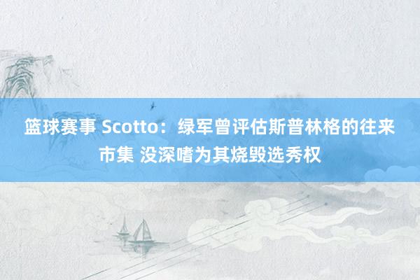 篮球赛事 Scotto：绿军曾评估斯普林格的往来市集 没深嗜为其烧毁选秀权